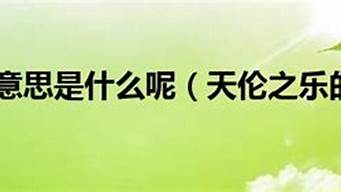 天伦之乐的意思_天伦之乐的意思是什么(最佳答案)