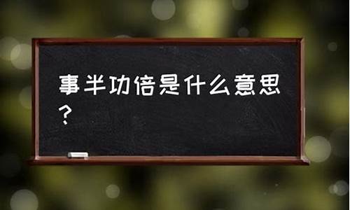 事半功倍是什么意思_事半功倍和事倍功半的意思分别是什么